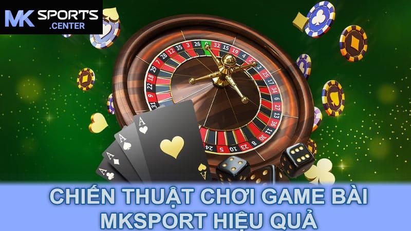 Chiến thuật chơi game bài MKsport hiệu quả