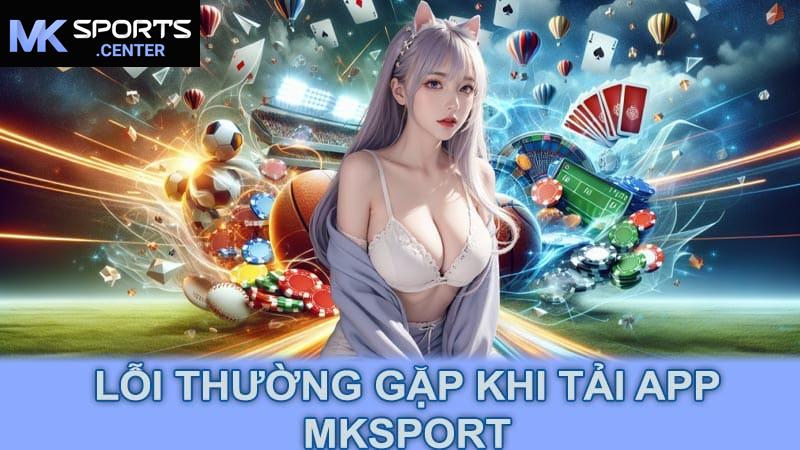 Lỗi thường gặp khi tải app MKsport